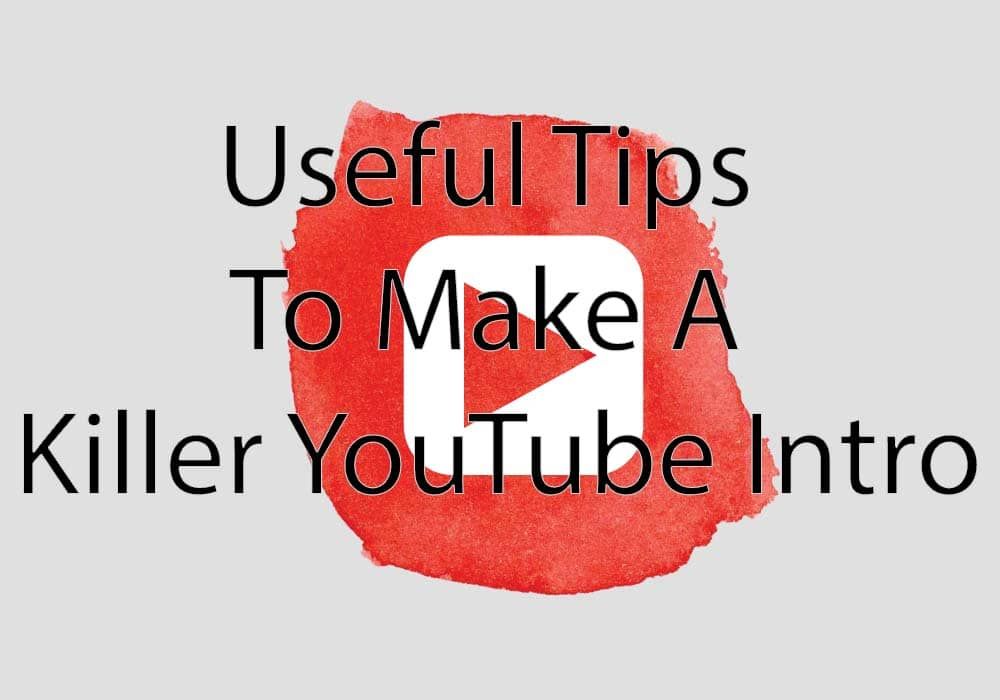 Useful Tips to Make a Killer YouTube Intro