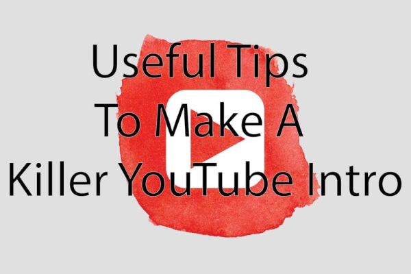 Useful Tips to Make a Killer YouTube Intro